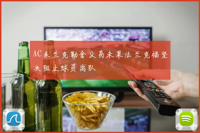 AC米兰克勒舍交易未果法兰克福坚决阻止球员离队
