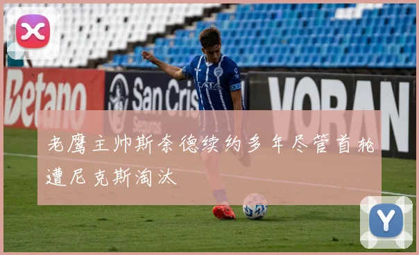 老鹰主帅斯奈德续约多年尽管首轮遭尼克斯淘汰