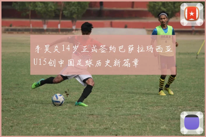 李昊炎14岁正式签约巴萨拉玛西亚U15创中国足球历史新篇章